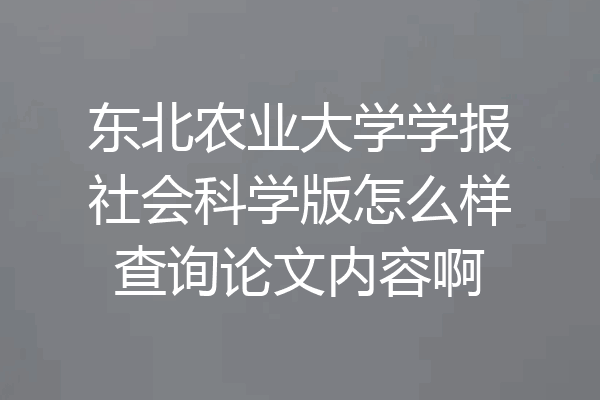 东北农业大学学报社会科学版怎么样查询论文内容啊