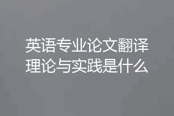英语专业论文翻译理论与实践是什么