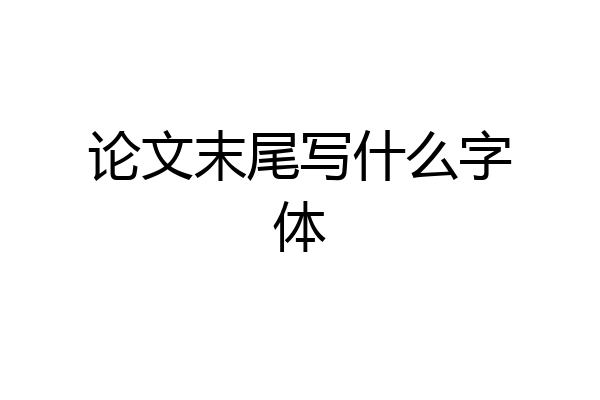 论文末尾写什么字体