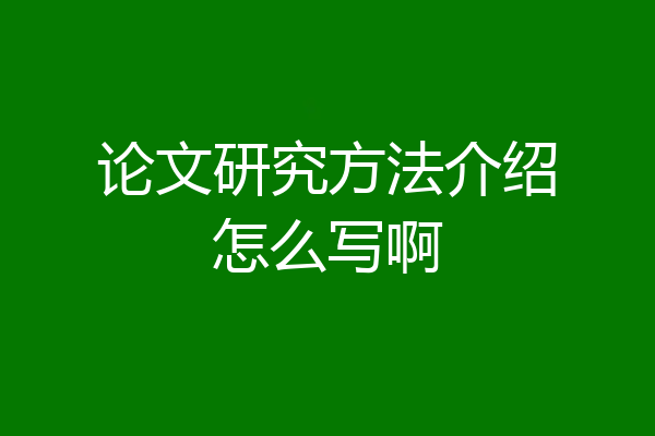论文研究方法介绍怎么写啊
