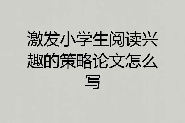 激发小学生阅读兴趣的策略论文怎么写