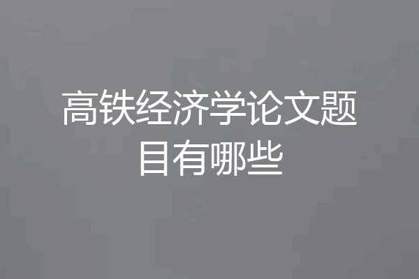 高铁经济学论文题目有哪些