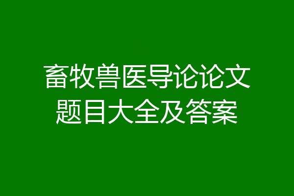畜牧兽医导论论文题目大全及答案