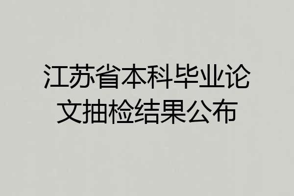 江苏省本科毕业论文抽检结果公布