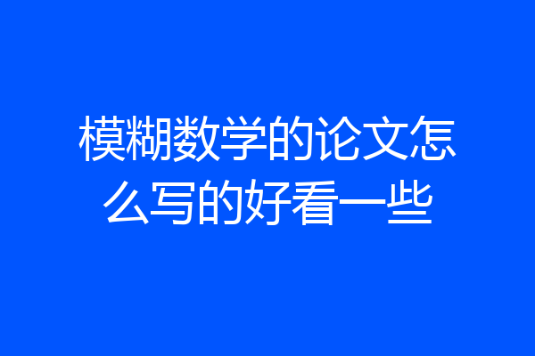 模糊数学的论文怎么写的好看一些
