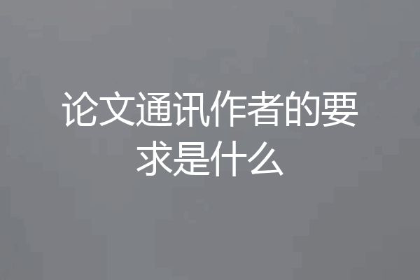 论文通讯作者的要求是什么