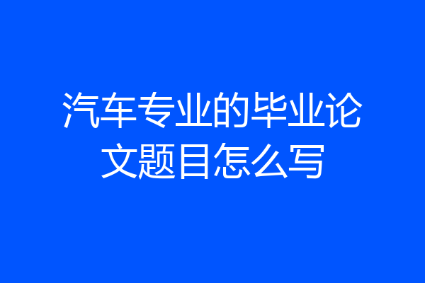 汽车专业的毕业论文题目怎么写