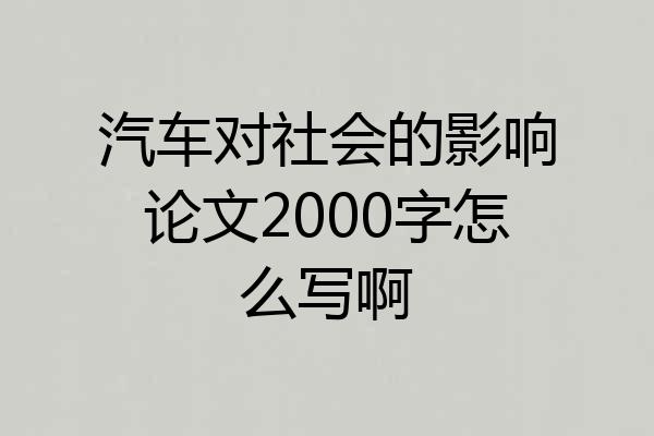 汽车对社会的影响论文2000字怎么写啊