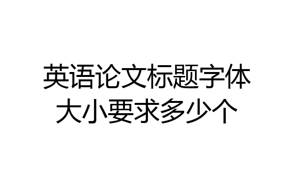英语论文标题字体大小要求多少个