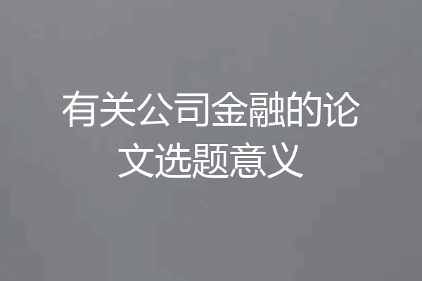 有关公司金融的论文选题意义