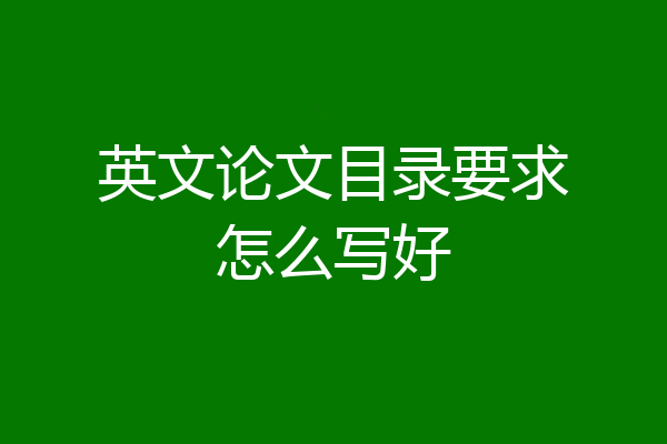 英文论文目录要求怎么写好