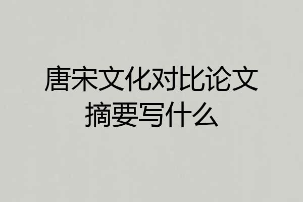 唐宋文化对比论文摘要写什么