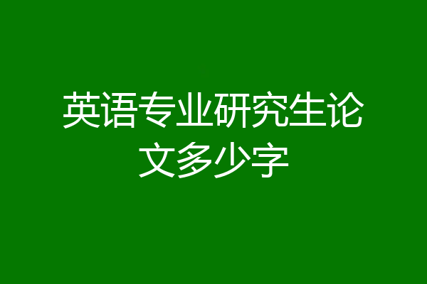 英语专业研究生论文多少字