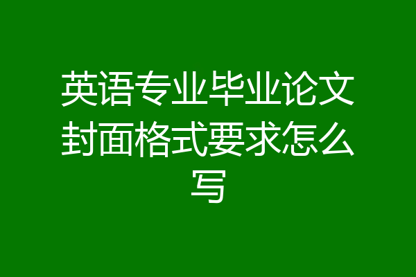英语专业毕业论文封面格式要求怎么写