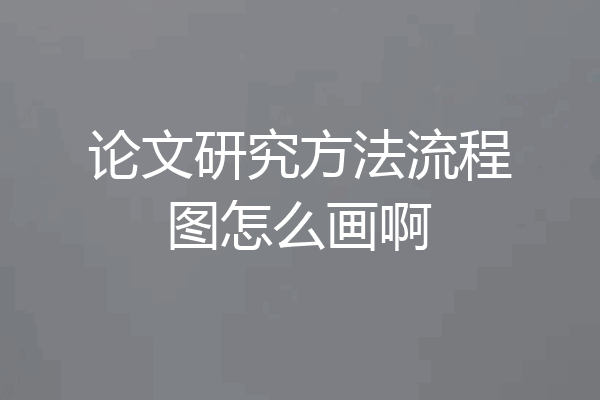 论文研究方法流程图怎么画啊