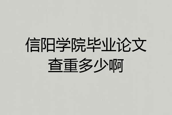 信阳学院毕业论文查重多少啊