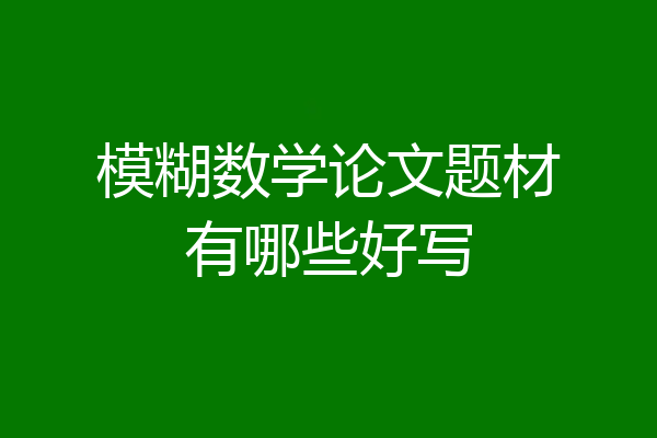 模糊数学论文题材有哪些好写