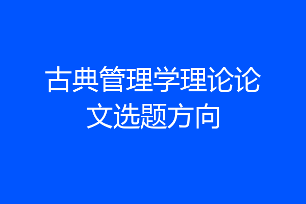 古典管理学理论论文选题方向