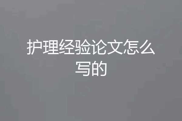 护理经验论文怎么写的