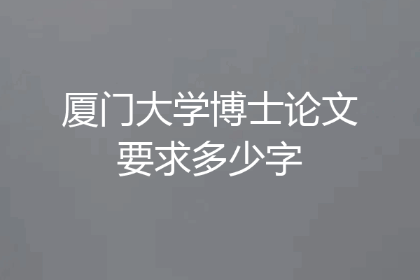 厦门大学博士论文要求多少字