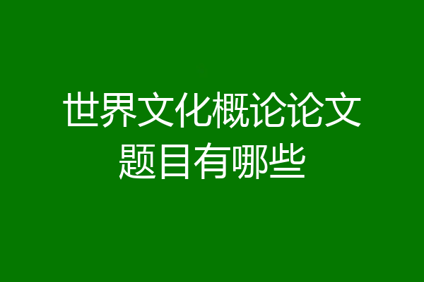 世界文化概论论文题目有哪些