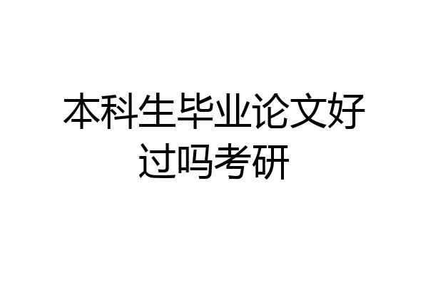 本科生毕业论文好过吗考研