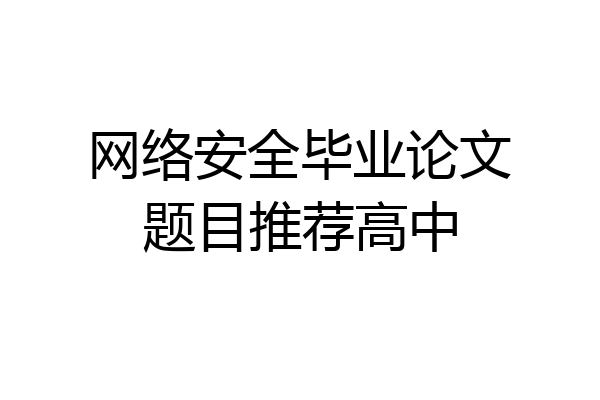 网络安全毕业论文题目推荐高中