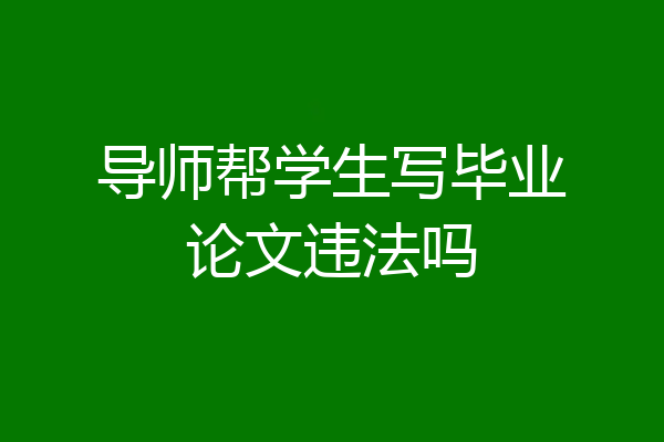 导师帮学生写毕业论文违法吗