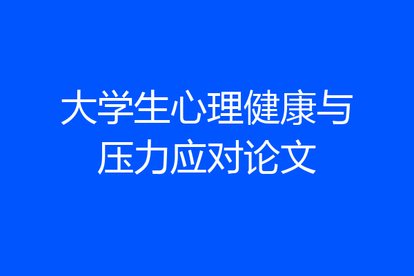 大学生心理健康与压力应对论文