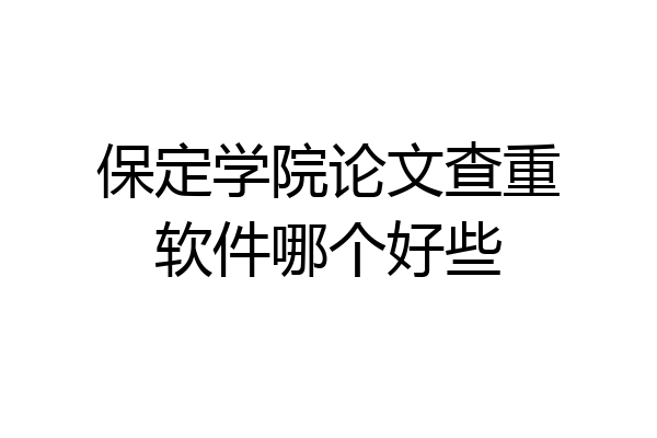 保定学院论文查重软件哪个好些