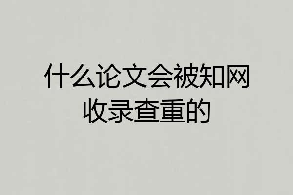 什么论文会被知网收录查重的