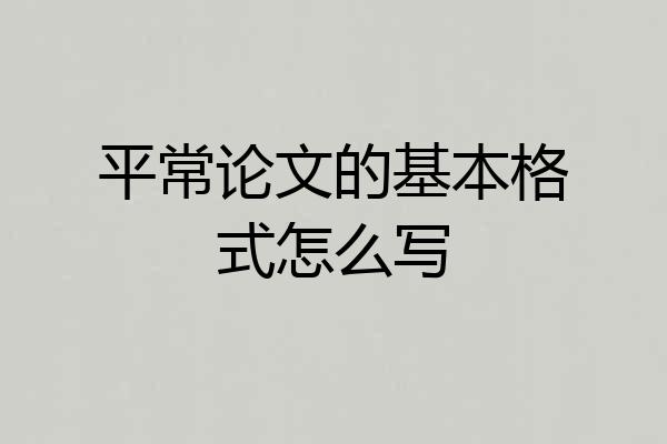 平常论文的基本格式怎么写
