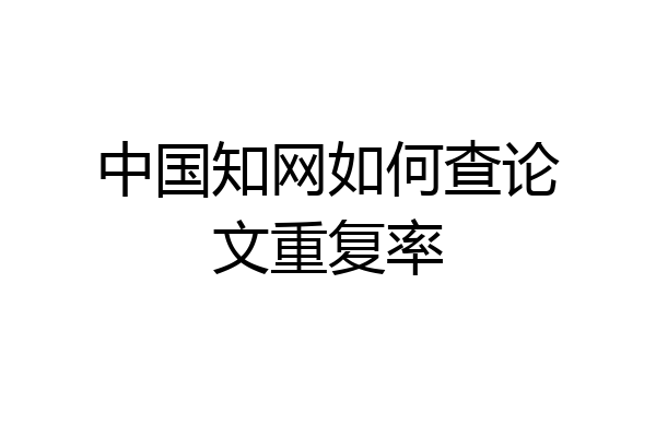 中国知网如何查论文重复率