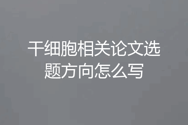 干细胞相关论文选题方向怎么写