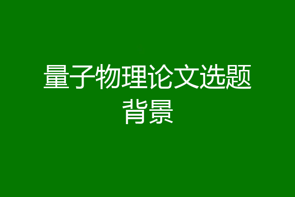 量子物理论文选题背景