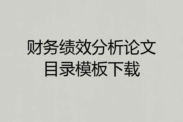 财务绩效分析论文目录模板下载