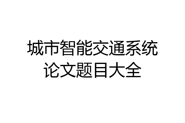 城市智能交通系统论文题目大全