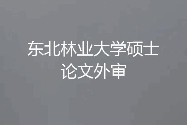 东北林业大学硕士论文外审