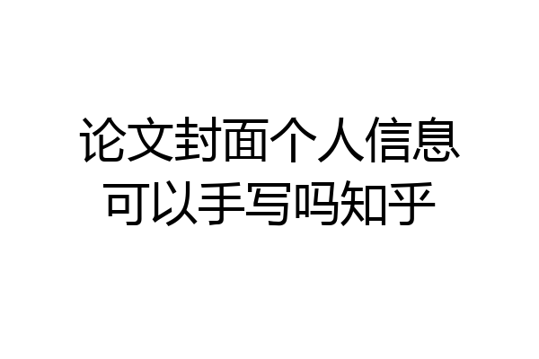 论文封面个人信息可以手写吗知乎