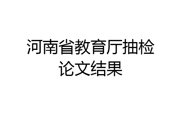 河南省教育厅抽检论文结果
