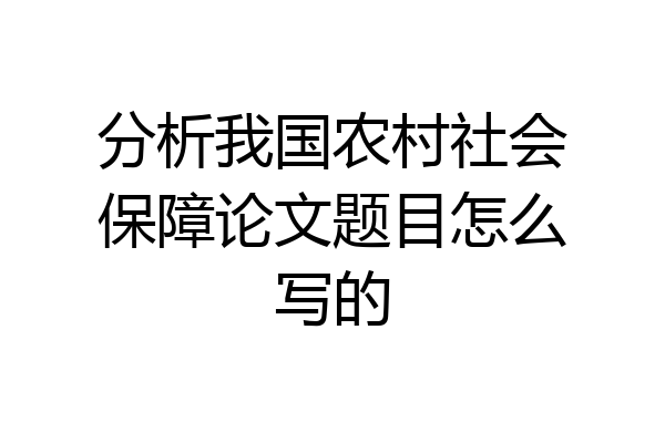 分析我国农村社会保障论文题目怎么写的