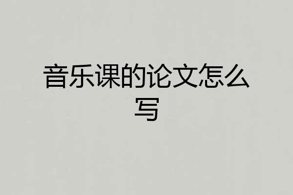 音乐课的论文怎么写