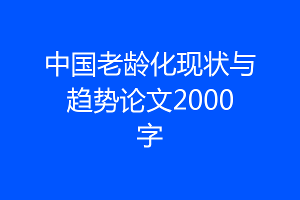 中国老龄化现状与趋势论文2000字