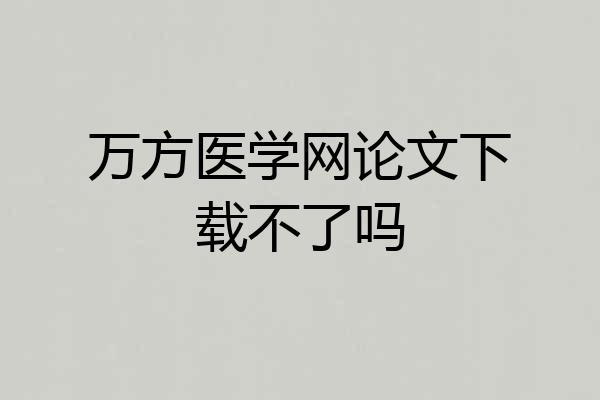 万方医学网论文下载不了吗