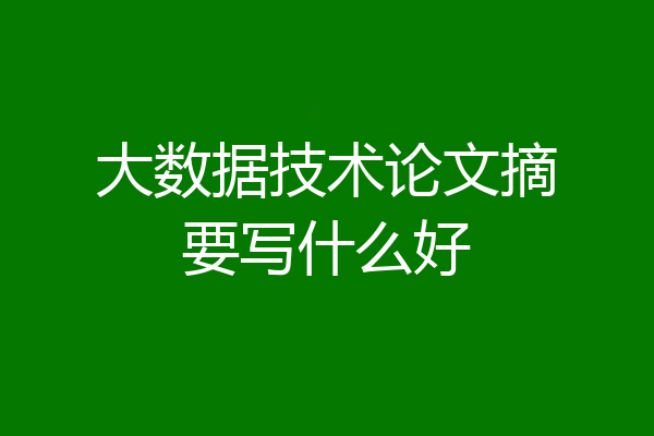 大数据技术论文摘要写什么好