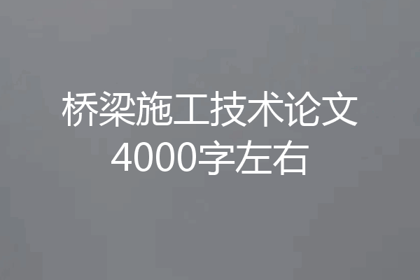 桥梁施工技术论文4000字左右