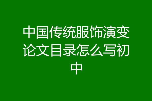 中国传统服饰演变论文目录怎么写初中