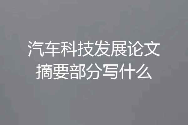 汽车科技发展论文摘要部分写什么