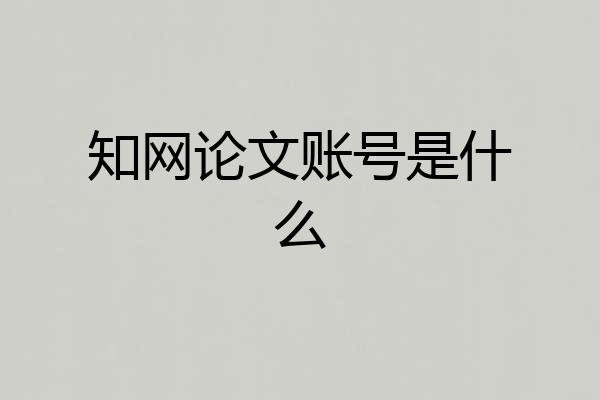知网论文账号是什么
