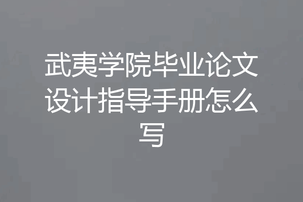 武夷学院毕业论文设计指导手册怎么写